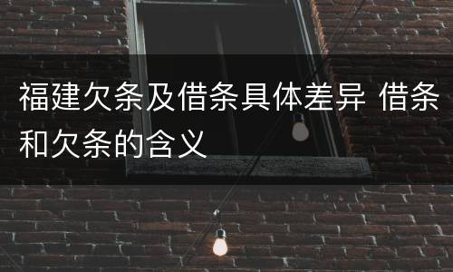福建欠条及借条具体差异 借条和欠条的含义