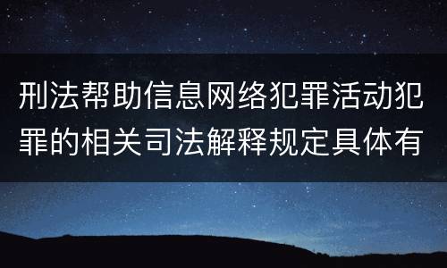 刑法帮助信息网络犯罪活动犯罪的相关司法解释规定具体有哪些重要内容