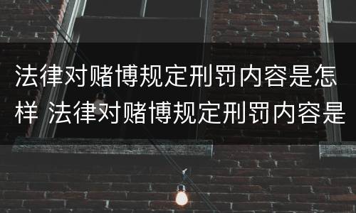 法律对赌博规定刑罚内容是怎样 法律对赌博规定刑罚内容是怎样的