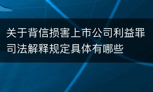 关于背信损害上市公司利益罪司法解释规定具体有哪些