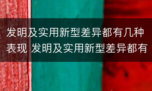 发明及实用新型差异都有几种表现 发明及实用新型差异都有几种表现方法