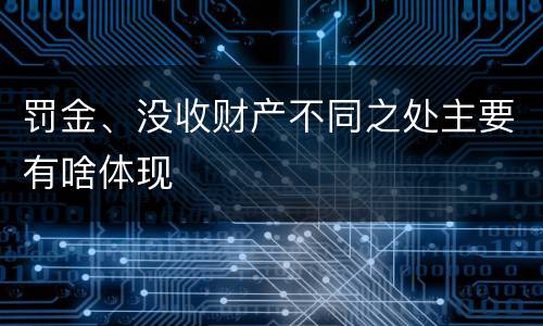 罚金、没收财产不同之处主要有啥体现