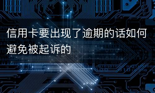 信用卡要出现了逾期的话如何避免被起诉的