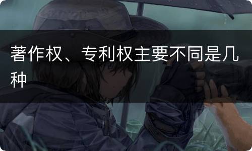 著作权、专利权主要不同是几种