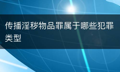 传播淫秽物品罪属于哪些犯罪类型