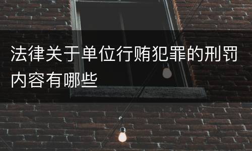 法律关于单位行贿犯罪的刑罚内容有哪些