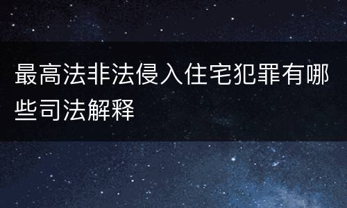 最高法非法侵入住宅犯罪有哪些司法解释