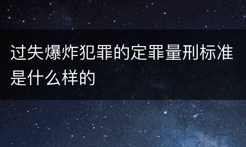 过失爆炸犯罪的定罪量刑标准是什么样的