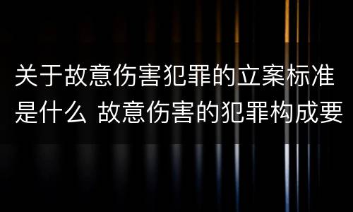 关于故意伤害犯罪的立案标准是什么 故意伤害的犯罪构成要件
