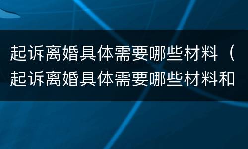 起诉离婚具体需要哪些材料（起诉离婚具体需要哪些材料和流程）
