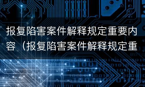 报复陷害案件解释规定重要内容（报复陷害案件解释规定重要内容是）