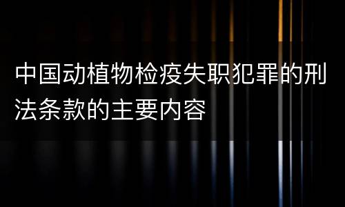 中国动植物检疫失职犯罪的刑法条款的主要内容
