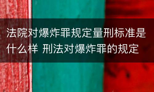 法院对爆炸罪规定量刑标准是什么样 刑法对爆炸罪的规定
