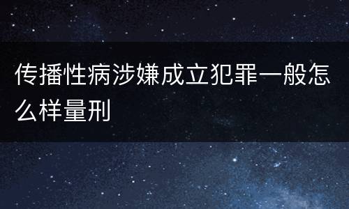 传播性病涉嫌成立犯罪一般怎么样量刑