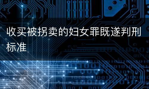 收买被拐卖的妇女罪既遂判刑标准