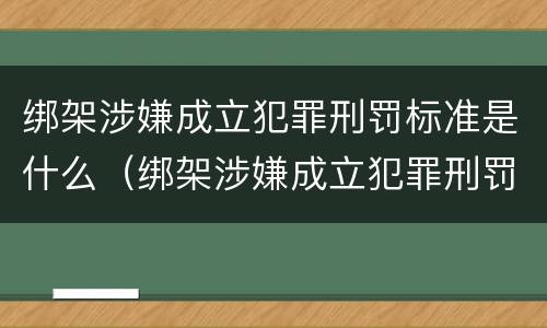 绑架涉嫌成立犯罪刑罚标准是什么（绑架涉嫌成立犯罪刑罚标准是什么意思）