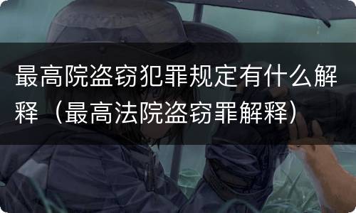 最高院盗窃犯罪规定有什么解释（最高法院盗窃罪解释）