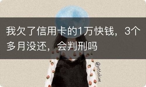 我欠了信用卡的1万快钱，3个多月没还，会判刑吗