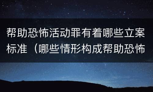帮助恐怖活动罪有着哪些立案标准（哪些情形构成帮助恐怖活动罪）