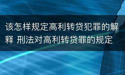 该怎样规定高利转贷犯罪的解释 刑法对高利转贷罪的规定