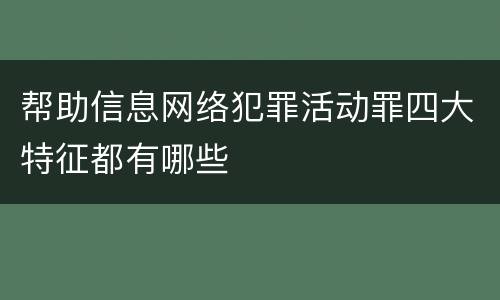 帮助信息网络犯罪活动罪四大特征都有哪些