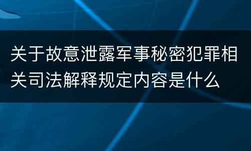 关于故意泄露军事秘密犯罪相关司法解释规定内容是什么