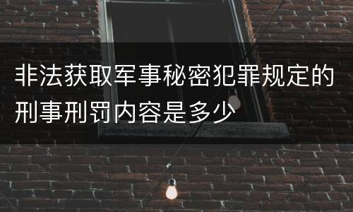 非法获取军事秘密犯罪规定的刑事刑罚内容是多少