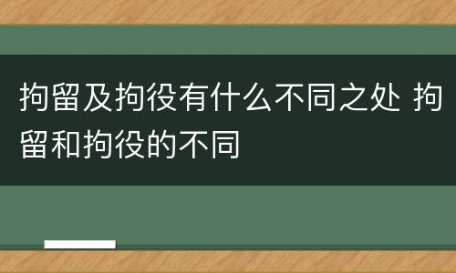 拘留及拘役有什么不同之处 拘留和拘役的不同
