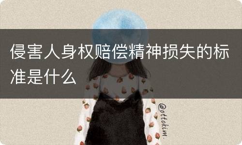 侵害人身权赔偿精神损失的标准是什么