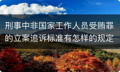 刑事中非国家工作人员受贿罪的立案追诉标准有怎样的规定