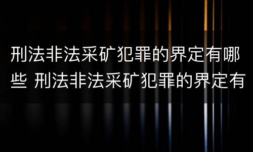 刑法非法采矿犯罪的界定有哪些 刑法非法采矿犯罪的界定有哪些条款