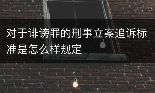 对于诽谤罪的刑事立案追诉标准是怎么样规定