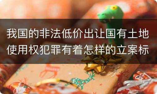我国的非法低价出让国有土地使用权犯罪有着怎样的立案标准