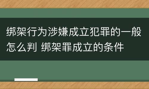 绑架行为涉嫌成立犯罪的一般怎么判 绑架罪成立的条件