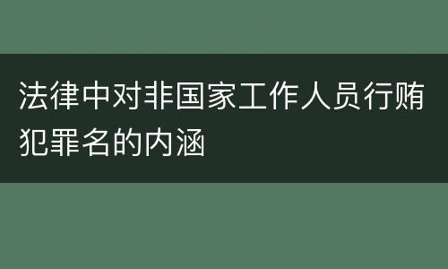 法律中对非国家工作人员行贿犯罪名的内涵