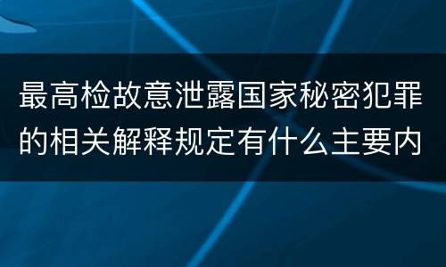 最高检故意泄露国家秘密犯罪的相关解释规定有什么主要内容