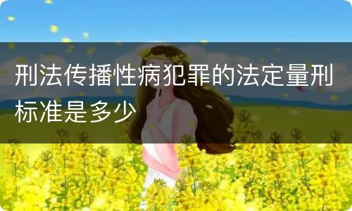刑法传播性病犯罪的法定量刑标准是多少