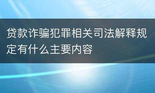 贷款诈骗犯罪相关司法解释规定有什么主要内容