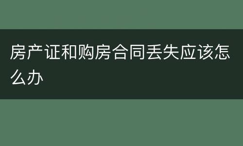 房产证和购房合同丢失应该怎么办