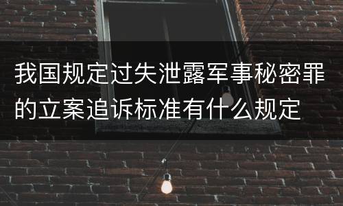 我国规定过失泄露军事秘密罪的立案追诉标准有什么规定