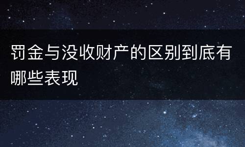 罚金与没收财产的区别到底有哪些表现