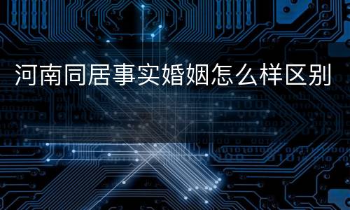 河南同居事实婚姻怎么样区别