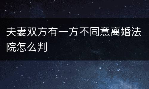 夫妻双方有一方不同意离婚法院怎么判