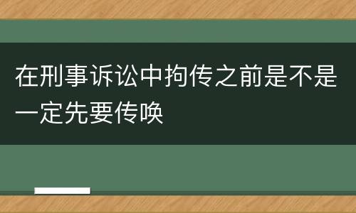 在刑事诉讼中拘传之前是不是一定先要传唤