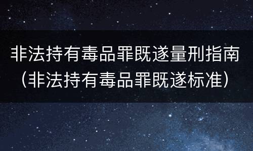 非法持有毒品罪既遂量刑指南（非法持有毒品罪既遂标准）
