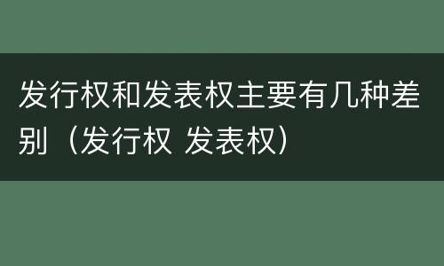 发行权和发表权主要有几种差别（发行权 发表权）
