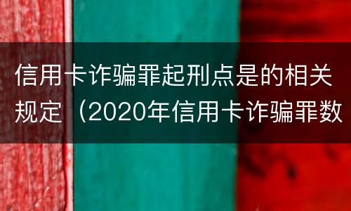 信用卡诈骗罪起刑点是的相关规定（2020年信用卡诈骗罪数额标准）