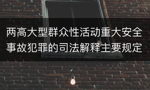 两高大型群众性活动重大安全事故犯罪的司法解释主要规定都有哪些