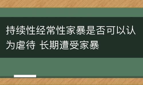 持续性经常性家暴是否可以认为虐待 长期遭受家暴