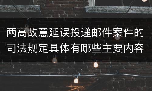 两高故意延误投递邮件案件的司法规定具体有哪些主要内容